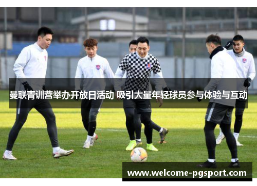 曼联青训营举办开放日活动 吸引大量年轻球员参与体验与互动